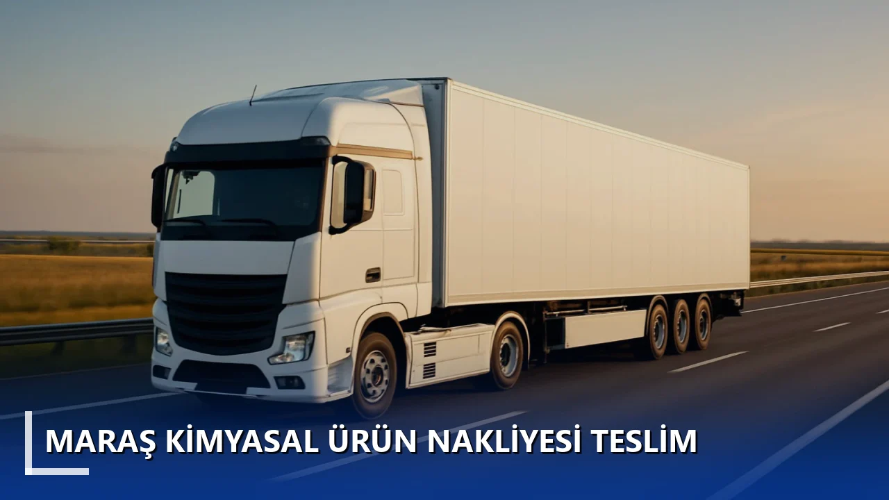 Maraş Kimyasal Ürün Nakliyesi Teslim