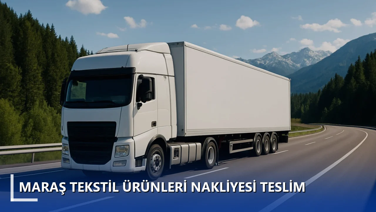 Maraş Tekstil Ürünleri Nakliyesi Teslim