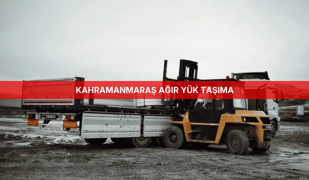 Kahramanmaraş Ağır Yük Taşıma