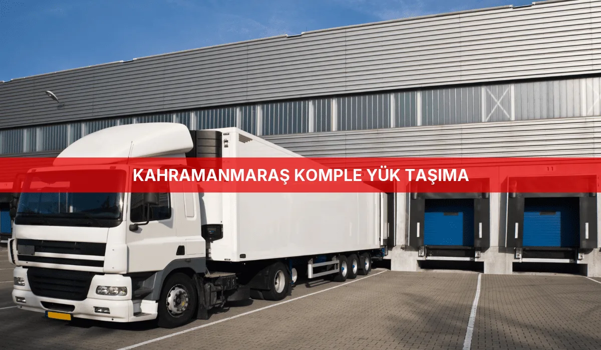 Kahramanmaraş Komple Yük Taşıma